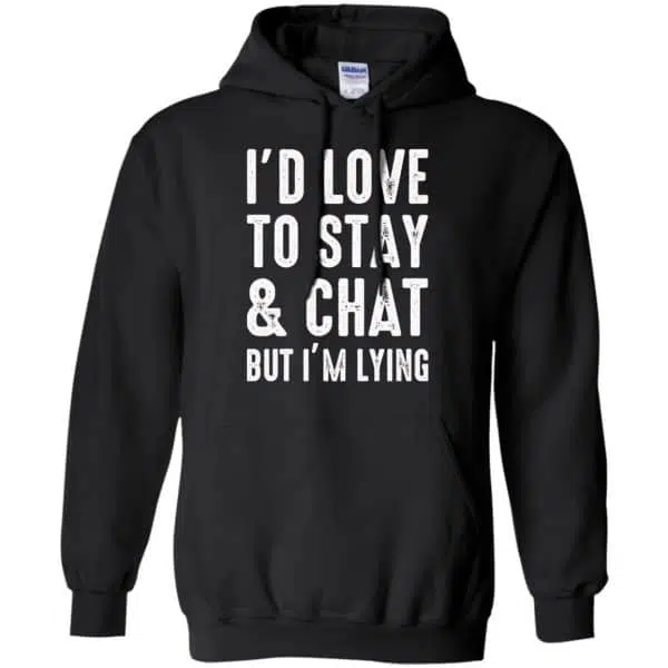 I'd Love To Stay & Chat But I'm Lying Shirt, Hoodie, Tank 7
