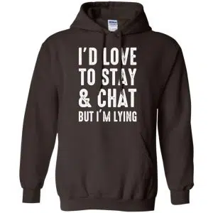 I'd Love To Stay & Chat But I'm Lying Shirt, Hoodie, Tank 20