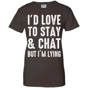 I'd Love To Stay & Chat But I'm Lying Shirt, Hoodie, Tank 23