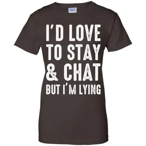 I'd Love To Stay & Chat But I'm Lying Shirt, Hoodie, Tank 12
