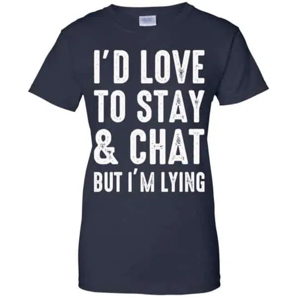 I'd Love To Stay & Chat But I'm Lying Shirt, Hoodie, Tank 13