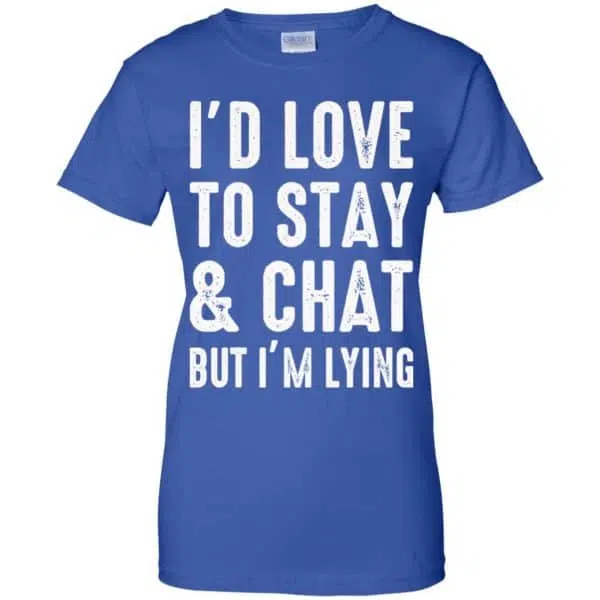 I'd Love To Stay & Chat But I'm Lying Shirt, Hoodie, Tank 14