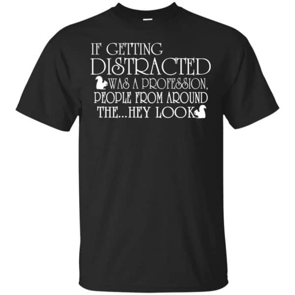 If Getting Distracted Was A Profession People From Around The .. Hey Look T-Shirts, Hoodie, Tank 3