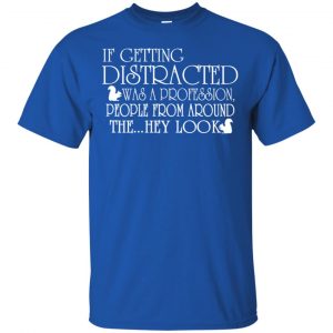 If Getting Distracted Was A Profession People From Around The .. Hey Look T-Shirts, Hoodie, Tank 16