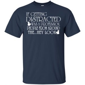 If Getting Distracted Was A Profession People From Around The .. Hey Look T-Shirts, Hoodie, Tank 17