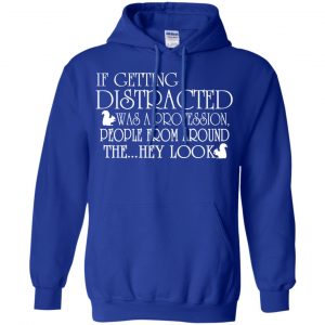 If Getting Distracted Was A Profession People From Around The .. Hey Look T-Shirts, Hoodie, Tank 21