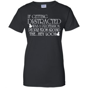 If Getting Distracted Was A Profession People From Around The .. Hey Look T-Shirts, Hoodie, Tank 22