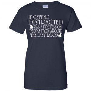 If Getting Distracted Was A Profession People From Around The .. Hey Look T-Shirts, Hoodie, Tank 24