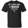 If I Like You I Bake For You Shirt, Hoodie, Tank 2