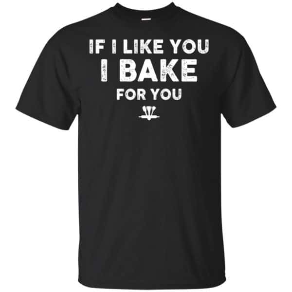 If I Like You I Bake For You Shirt, Hoodie, Tank 3