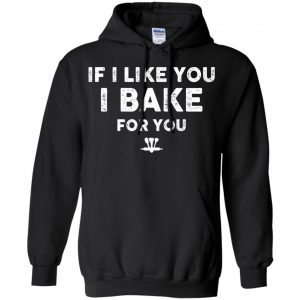 If I Like You I Bake For You Shirt, Hoodie, Tank 18