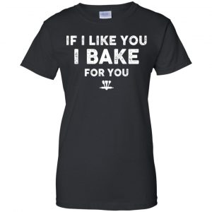 If I Like You I Bake For You Shirt, Hoodie, Tank 22