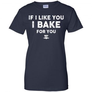 If I Like You I Bake For You Shirt, Hoodie, Tank 24