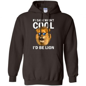 If I Said I Wasn't Cool I'd Be Lion Shirt, Hoodie, Tank 20