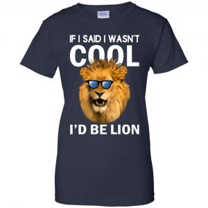If I Said I Wasn't Cool I'd Be Lion Shirt, Hoodie, Tank 24