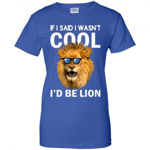 If I Said I Wasn't Cool I'd Be Lion Shirt, Hoodie, Tank 25