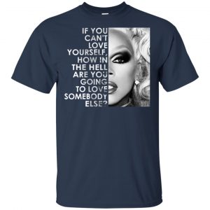 If You Can't Love Yourself How In The Hell Are You Going To Love Somebody Else RuPaul Shirt, Hoodie, Tank 17
