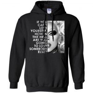 If You Can't Love Yourself How In The Hell Are You Going To Love Somebody Else RuPaul Shirt, Hoodie, Tank 18
