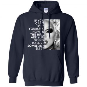 If You Can't Love Yourself How In The Hell Are You Going To Love Somebody Else RuPaul Shirt, Hoodie, Tank 19