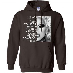 If You Can't Love Yourself How In The Hell Are You Going To Love Somebody Else RuPaul Shirt, Hoodie, Tank 20
