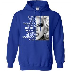 If You Can't Love Yourself How In The Hell Are You Going To Love Somebody Else RuPaul Shirt, Hoodie, Tank 21