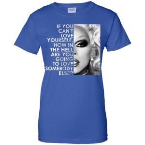 If You Can't Love Yourself How In The Hell Are You Going To Love Somebody Else RuPaul Shirt, Hoodie, Tank 25