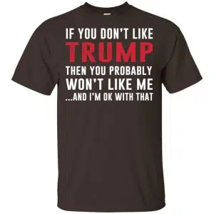 If You Don't Like Trump Then You Probably Won't Like Me T-Shirts, Hoodie, Tank 15