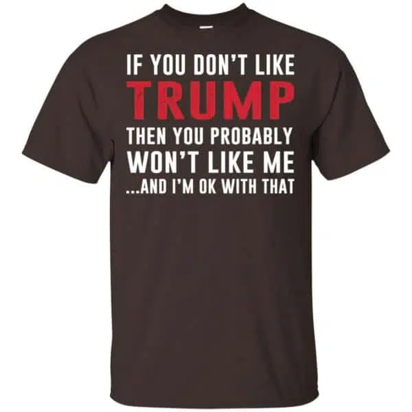 If You Don't Like Trump Then You Probably Won't Like Me T-Shirts, Hoodie, Tank 4