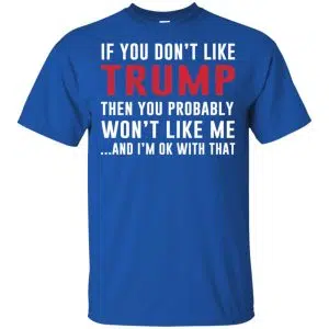 If You Don't Like Trump Then You Probably Won't Like Me T-Shirts, Hoodie, Tank 16