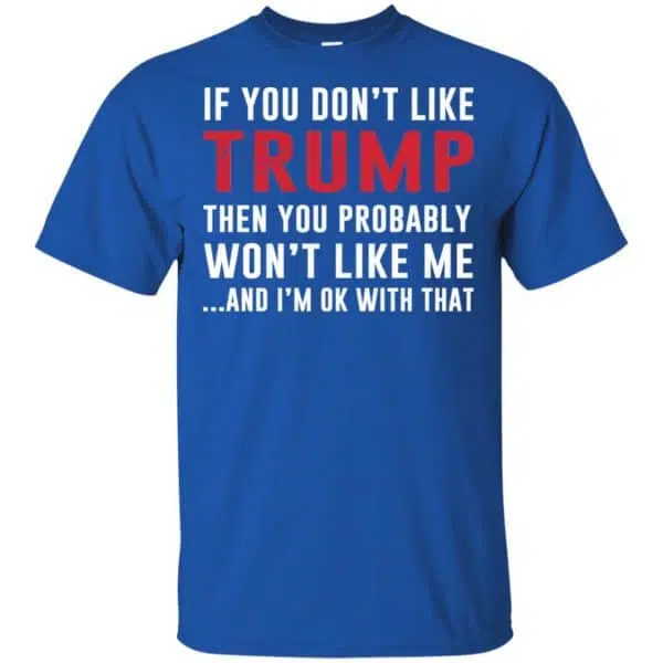 If You Don't Like Trump Then You Probably Won't Like Me T-Shirts, Hoodie, Tank 5