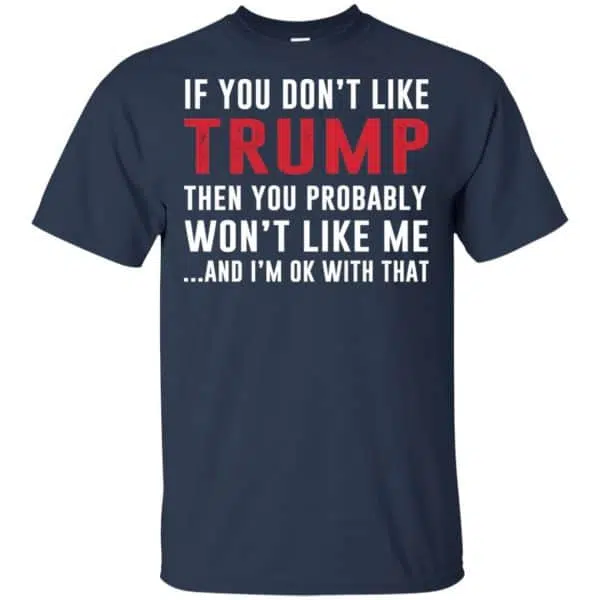 If You Don't Like Trump Then You Probably Won't Like Me T-Shirts, Hoodie, Tank 6