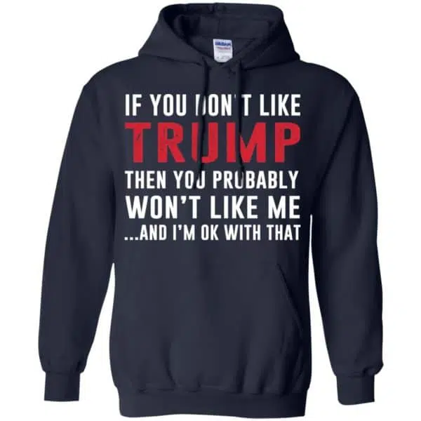 If You Don't Like Trump Then You Probably Won't Like Me T-Shirts, Hoodie, Tank 8