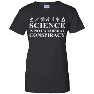 Science Is Not A Liberal Conspiracy Shirt, Hoodie, Tank 22