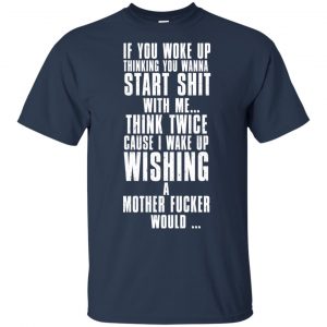 If You Woke Up Thinking You Wanna Start Shit With Me Shirt, Hoodie, Tank 17 If You Woke Up Thinking You Wanna Start Shit With Me Shirt, Hoodie, Tank 17