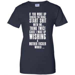 If You Woke Up Thinking You Wanna Start Shit With Me Shirt, Hoodie, Tank 24 If You Woke Up Thinking You Wanna Start Shit With Me Shirt, Hoodie, Tank 24