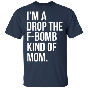 I'm A Drop The F-Bomb Kind Of Mom T-Shirts, Hoodie, Sweater 17