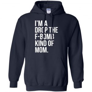 I'm A Drop The F-Bomb Kind Of Mom T-Shirts, Hoodie, Sweater 19