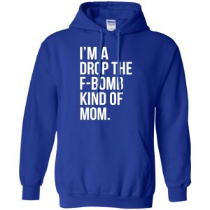I'm A Drop The F-Bomb Kind Of Mom T-Shirts, Hoodie, Sweater 21