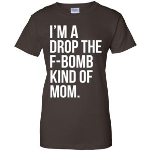 I'm A Drop The F-Bomb Kind Of Mom T-Shirts, Hoodie, Sweater 23