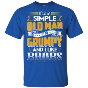 I'm A Simple Old Man I'm Grumpy And I Like Boobs Shirt, Hoodie, Tank 16