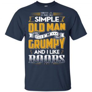 I'm A Simple Old Man I'm Grumpy And I Like Boobs Shirt, Hoodie, Tank 17