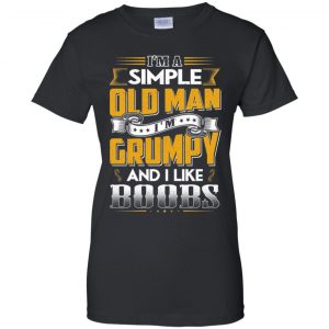 I'm A Simple Old Man I'm Grumpy And I Like Boobs Shirt, Hoodie, Tank 22