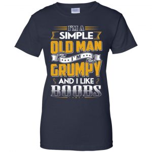 I'm A Simple Old Man I'm Grumpy And I Like Boobs Shirt, Hoodie, Tank 24