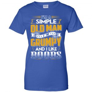 I'm A Simple Old Man I'm Grumpy And I Like Boobs Shirt, Hoodie, Tank 25