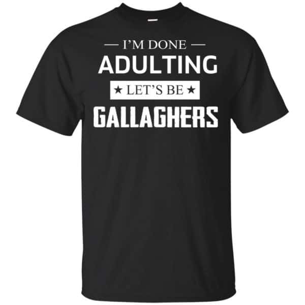 I'm Done Adulting Let's Be Gallaghers Shirt, Hoodie, Tank 3