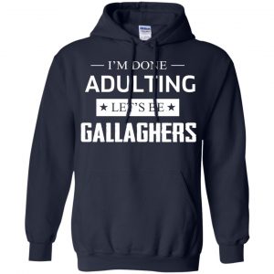 I'm Done Adulting Let's Be Gallaghers Shirt, Hoodie, Tank 19