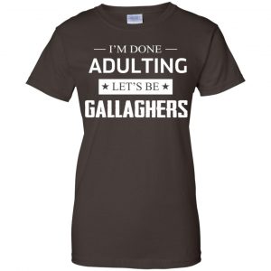 I'm Done Adulting Let's Be Gallaghers Shirt, Hoodie, Tank 23