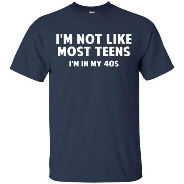 I'm Not Like Most Teens I'm In My 40s - Birthday Shirt, Hoodie, Tank 6