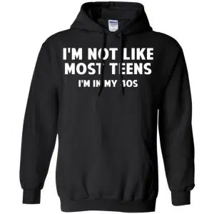 I'm Not Like Most Teens I'm In My 40s - Birthday Shirt, Hoodie, Tank 18