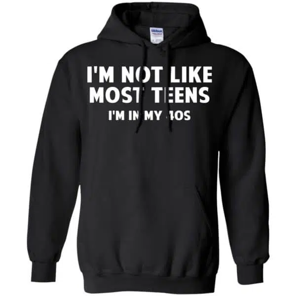 I'm Not Like Most Teens I'm In My 40s - Birthday Shirt, Hoodie, Tank 7